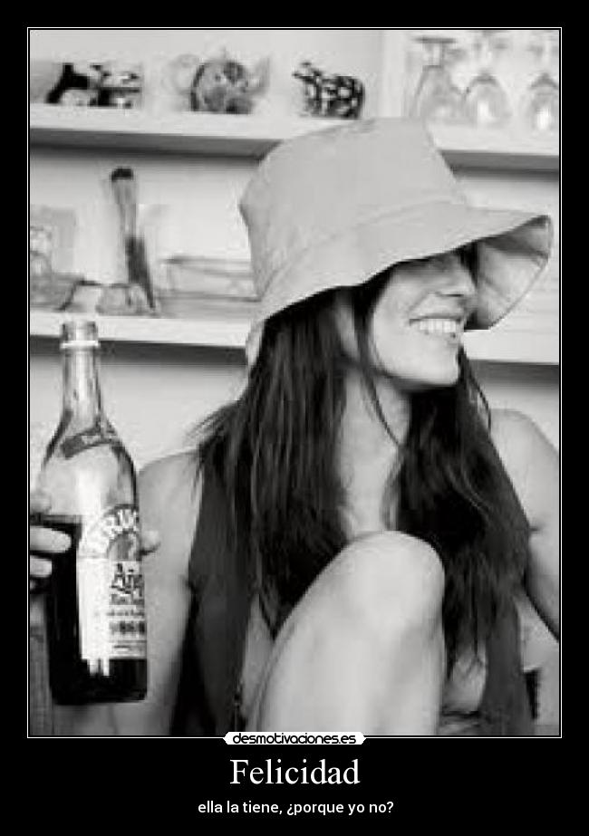 Felicidad - ella la tiene, ¿porque yo no?