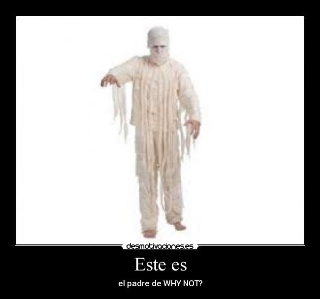 Este es - el padre de WHY NOT?