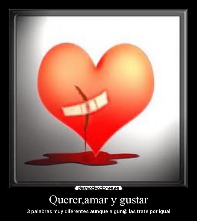 Querer,amar y gustar - 3 palabras muy diferentes aunque algun@ las trate por igual