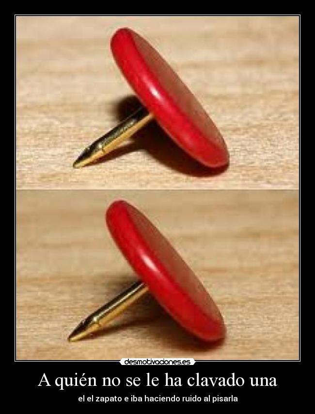 A quién no se le ha clavado una -