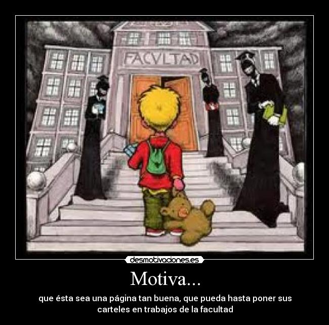 Motiva... - que ésta sea una página tan buena, que pueda hasta poner sus
carteles en trabajos de la facultad
