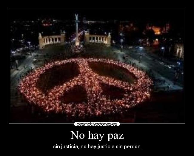 No hay paz - sin justicia, no hay justicia sin perdón.
