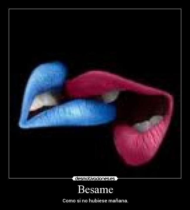 Besame - Como si no hubiese mañana.