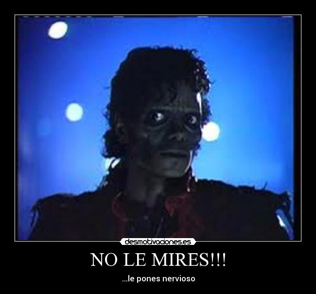 NO LE MIRES!!! - ...le pones nervioso