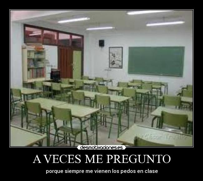 A VECES ME PREGUNTO - porque siempre me vienen los pedos en clase