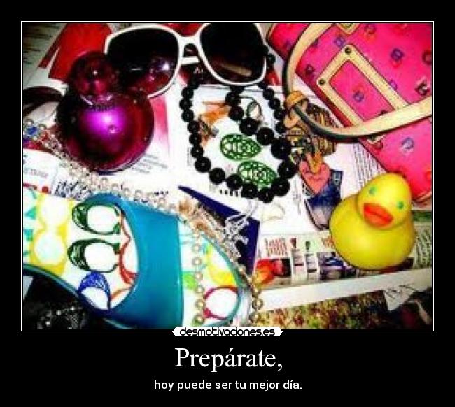 Prepárate, - hoy puede ser tu mejor día.