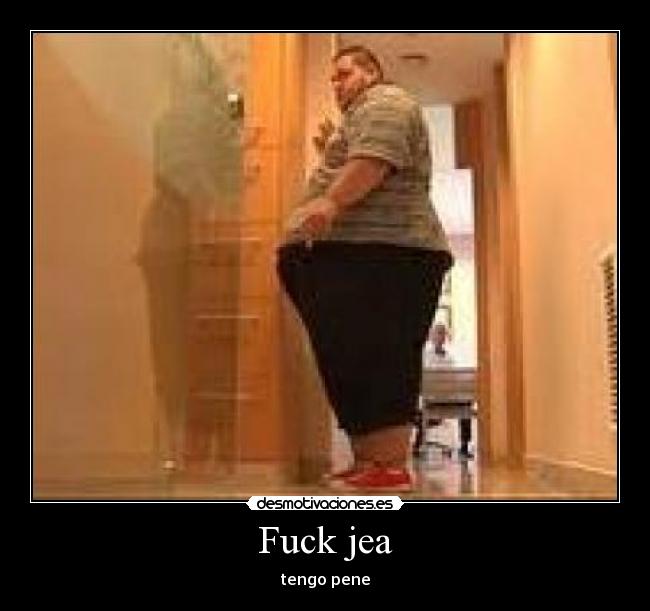 Fuck jea - tengo pene