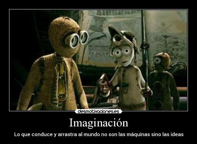 Imaginación - Lo que conduce y arrastra al mundo no son las máquinas sino las ideas