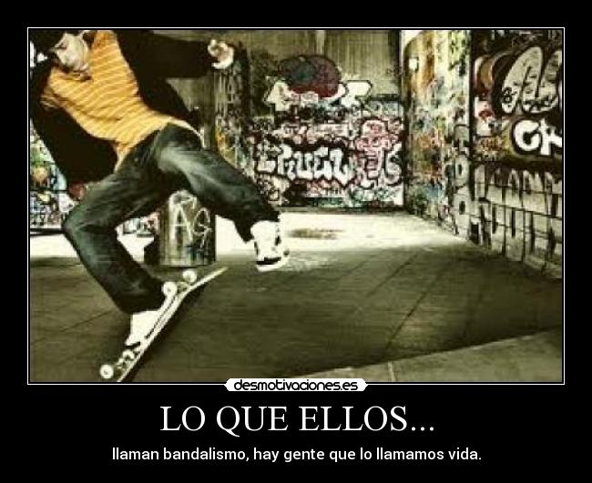 LO QUE ELLOS... - llaman bandalismo, hay gente que lo llamamos vida.