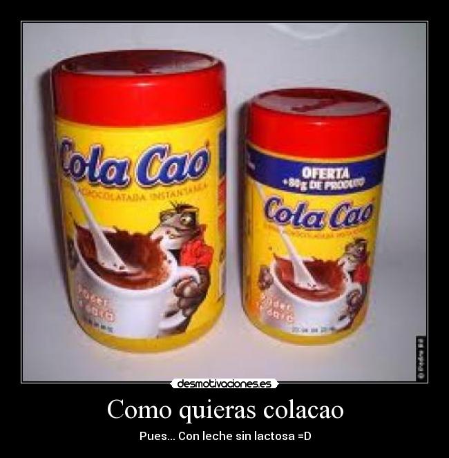 Como quieras colacao - Pues... Con leche sin lactosa =D