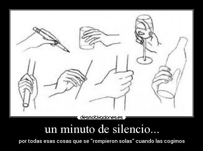 un minuto de silencio... - por todas esas cosas que se rompieron solas cuando las cogimos