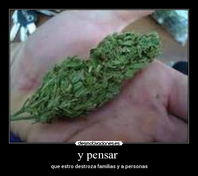 y pensar - que estro destroza familias y a personas