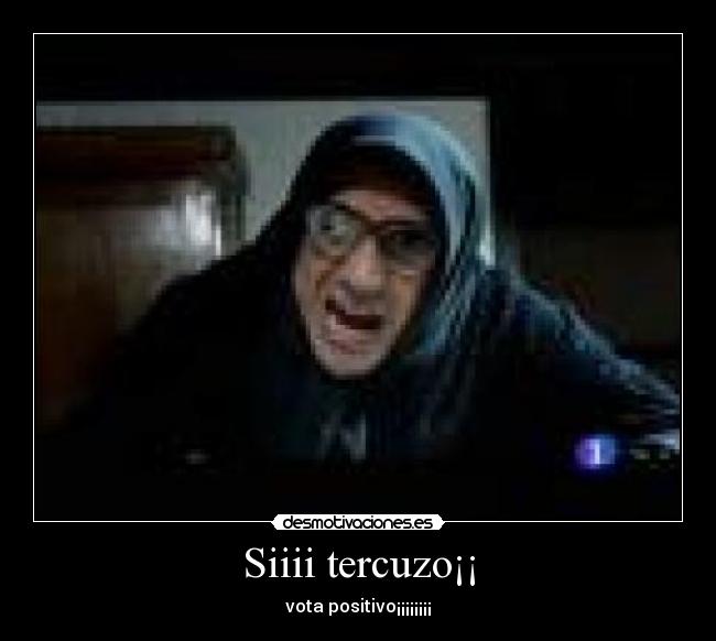 Siiii tercuzo¡¡ - vota positivo¡¡¡¡¡¡¡¡