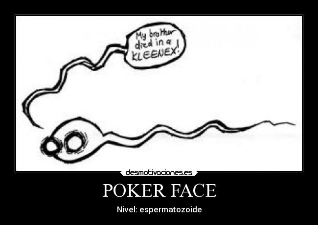 POKER FACE - Nivel: espermatozoide