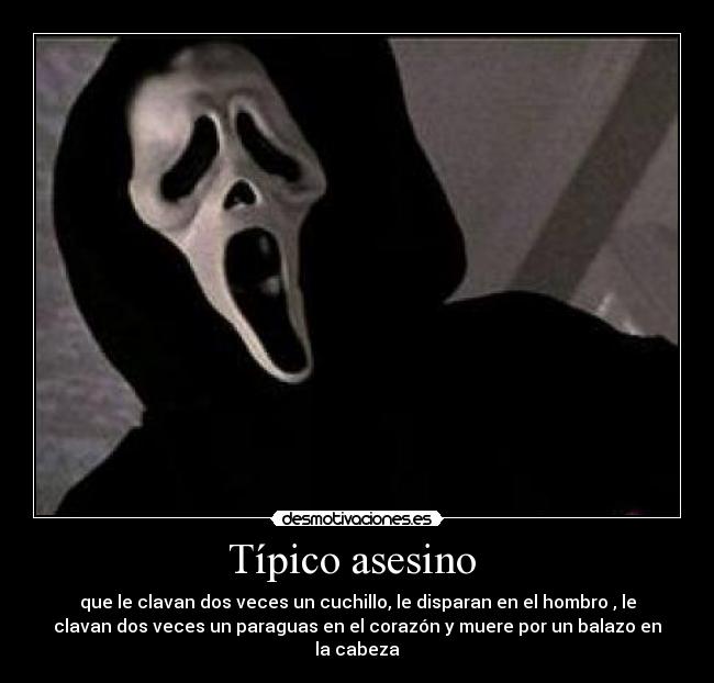 Típico asesino - que le clavan dos veces un cuchillo, le disparan en el hombro , le
clavan dos veces un paraguas en el corazón y muere por un balazo en
la cabeza