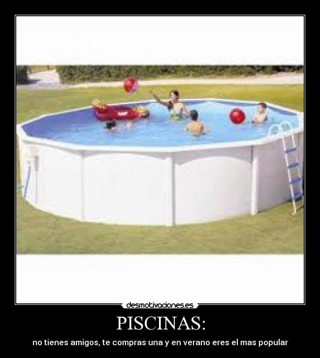 PISCINAS: - no tienes amigos, te compras una y en verano eres el mas popular