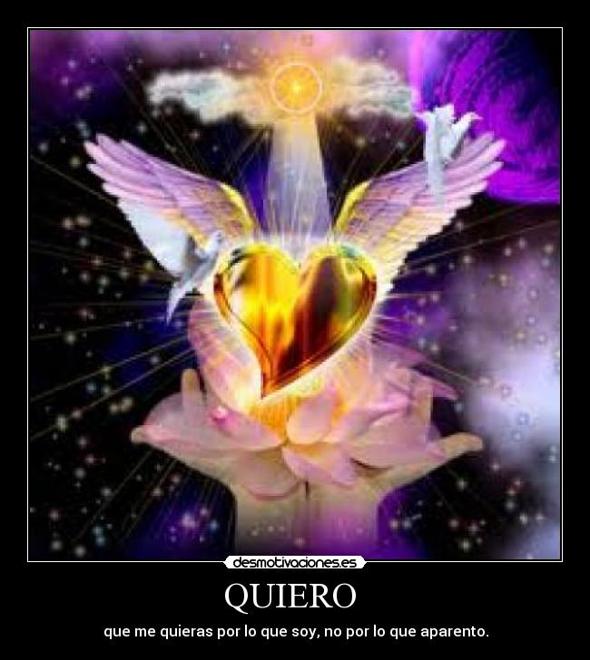 QUIERO - que me quieras por lo que soy, no por lo que aparento.