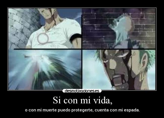 Si con mi vida, - o con mi muerte puedo protegerte, cuenta con mi espada.