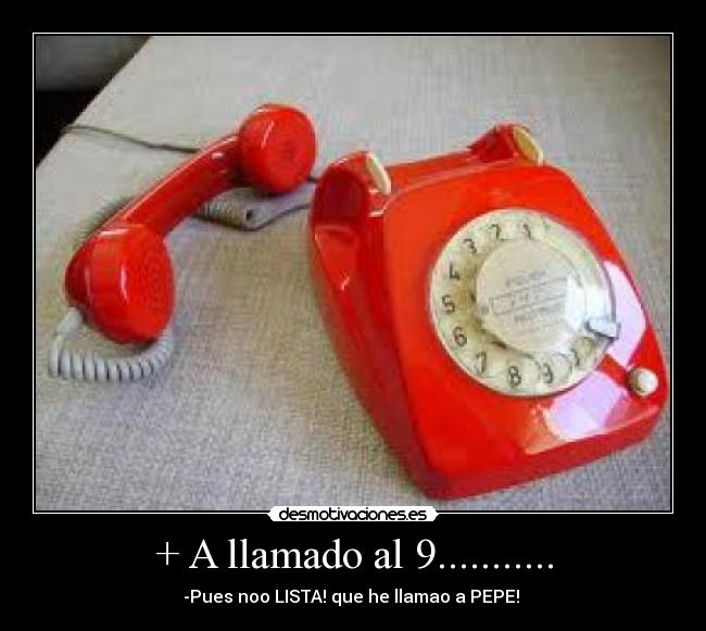 + A llamado al 9........... - -Pues noo LISTA! que he llamao a PEPE!