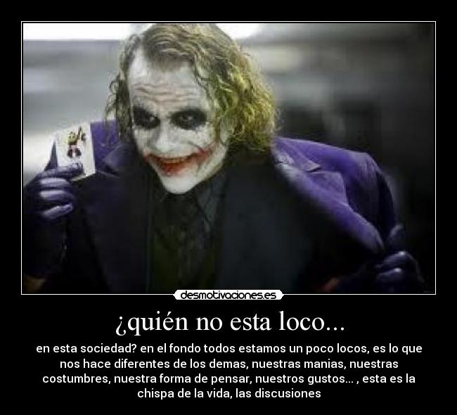 ¿quién no esta loco... -