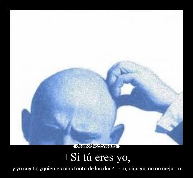 +Si tú eres yo, -
