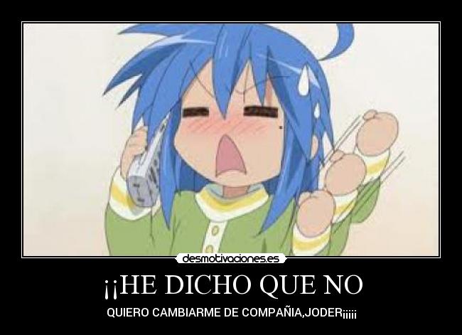 ¡¡HE DICHO QUE NO - QUIERO CAMBIARME DE COMPAÑIA,JODER¡¡¡¡¡