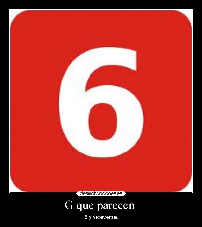 G que parecen  - 6 y viceversa.