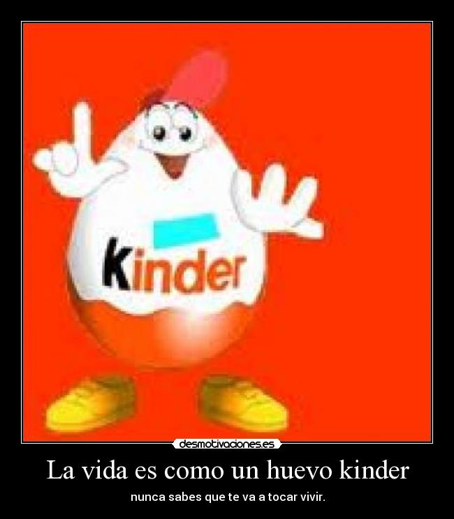 La vida es como un huevo kinder - 