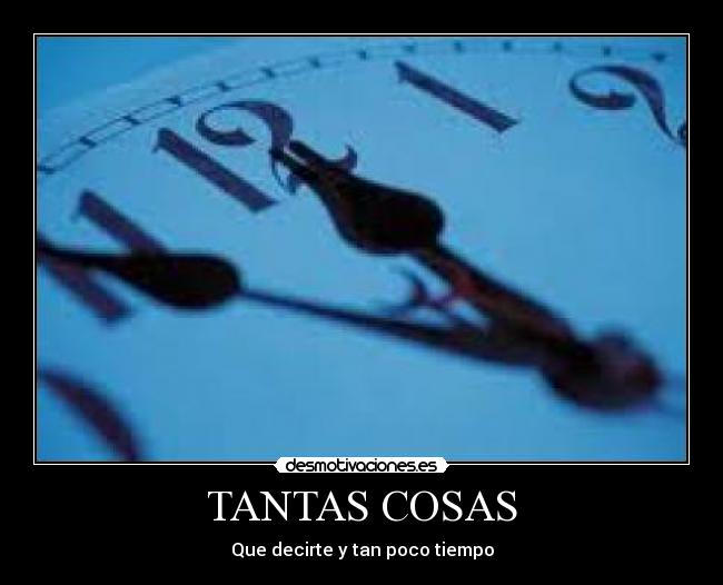 TANTAS COSAS - Que decirte y tan poco tiempo