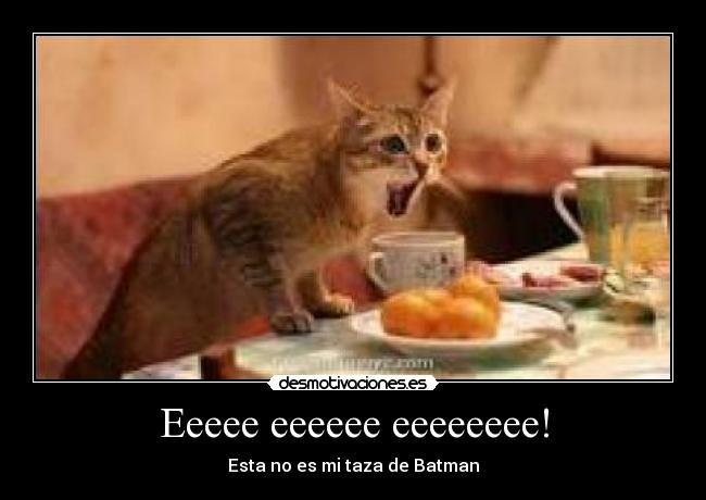 Eeeee eeeeee eeeeeeee! - Esta no es mi taza de Batman