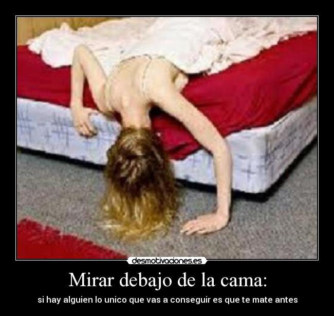 Mirar debajo de la cama: -