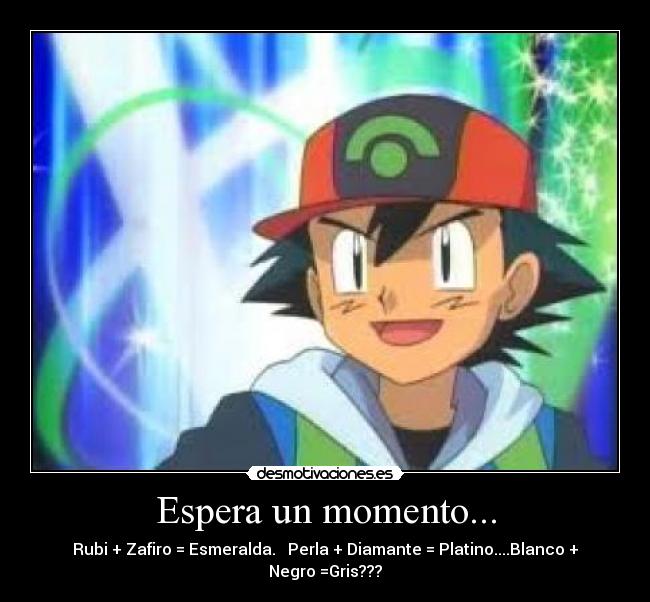 Espera un momento... - Rubi + Zafiro = Esmeralda.   Perla + Diamante = Platino....Blanco + Negro =Gris???