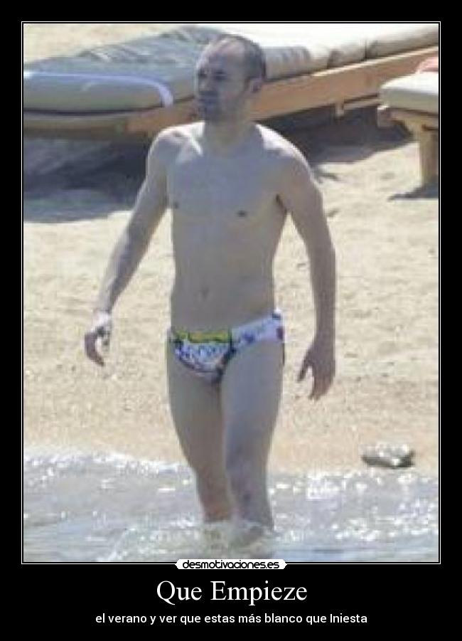 Que Empieze - el verano y ver que estas más blanco que Iniesta