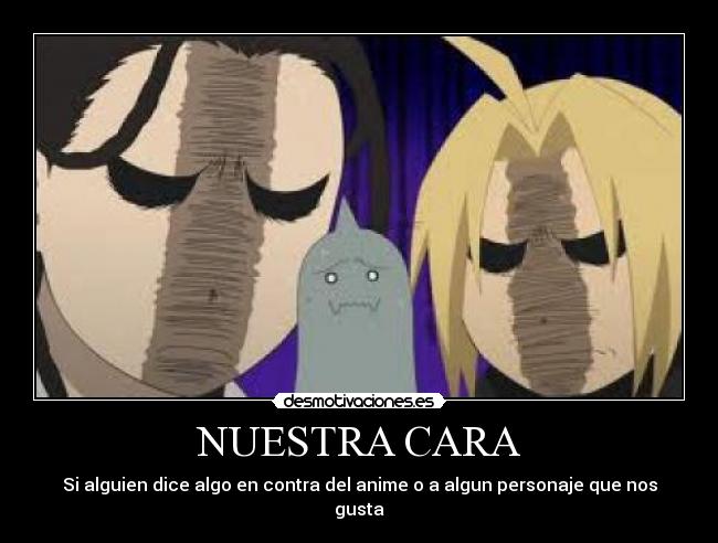 NUESTRA CARA - Si alguien dice algo en contra del anime o a algun personaje que nos gusta