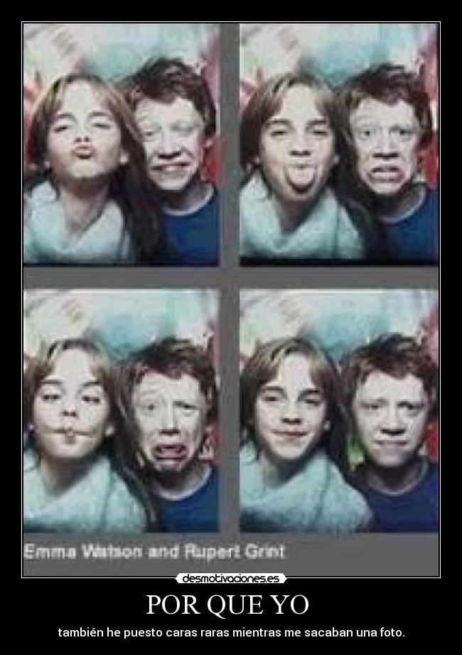 POR QUE YO - también he puesto caras raras mientras me sacaban una foto.
