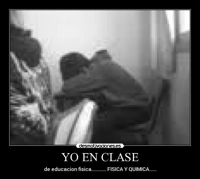 YO EN CLASE - de educacion fisica............ FISICA Y QUIMICA......