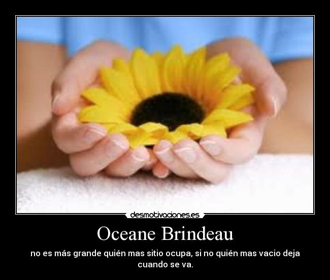 Oceane Brindeau - no es más grande quién mas sitio ocupa, si no quién mas vacio deja cuando se va.