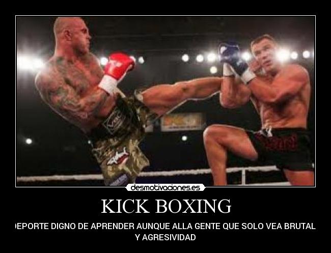 KICK BOXING - UN DEPORTE DIGNO DE APRENDER AUNQUE ALLA GENTE QUE SOLO VEA BRUTALIDAD
Y AGRESIVIDAD