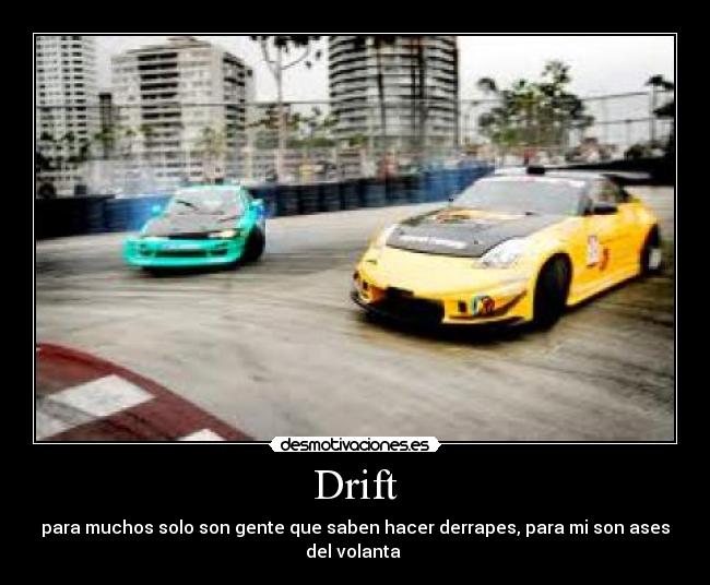 Drift - para muchos solo son gente que saben hacer derrapes, para mi son ases del volanta 