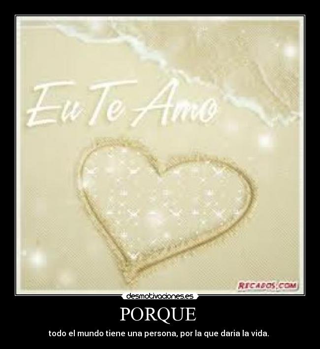 PORQUE - todo el mundo tiene una persona, por la que daria la vida.
