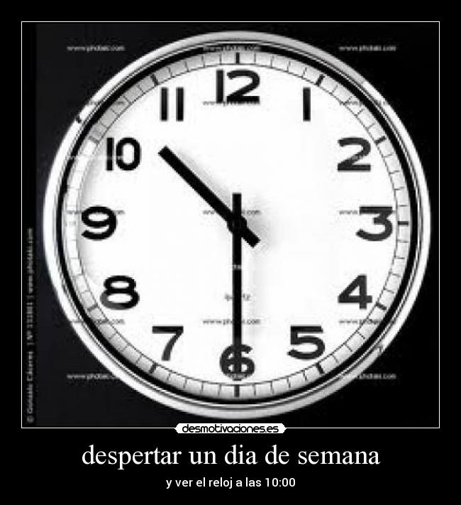 despertar un dia de semana - y ver el reloj a las 10:00