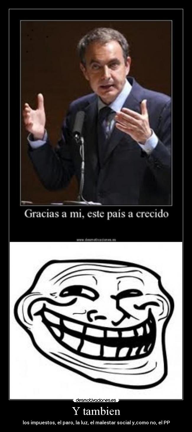 Y tambien - los impuestos, el paro, la luz, el malestar social y,como no, el PP