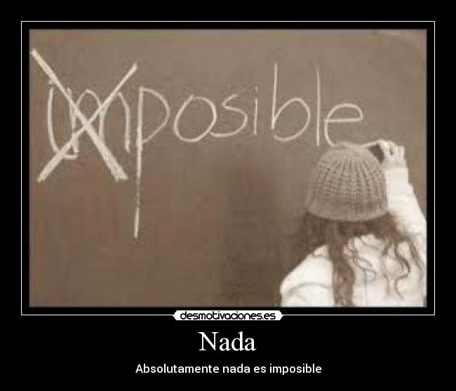 Nada - Absolutamente nada es imposible