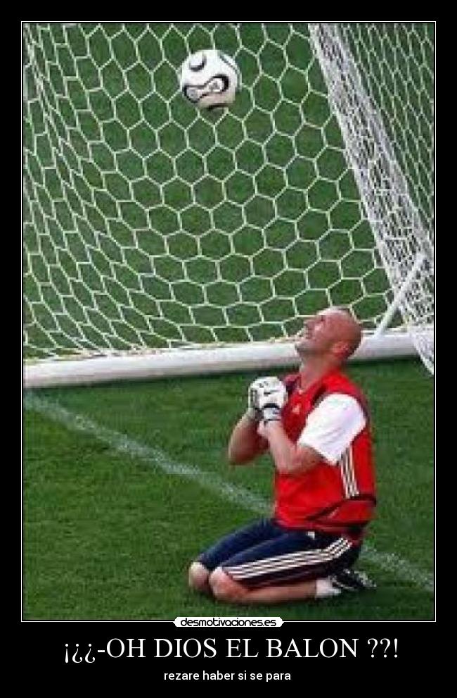 ¡¿¿-OH DIOS EL BALON ??! - rezare haber si se para