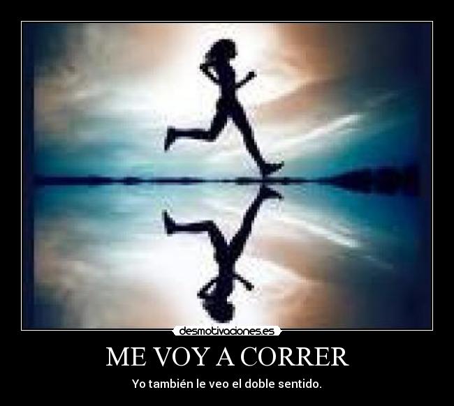 ME VOY A CORRER Desmotivaciones