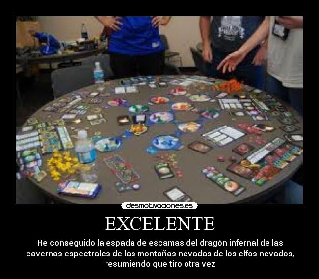 EXCELENTE - He conseguido la espada de escamas del dragón infernal de las
cavernas espectrales de las montañas nevadas de los elfos nevados,
resumiendo que tiro otra vez