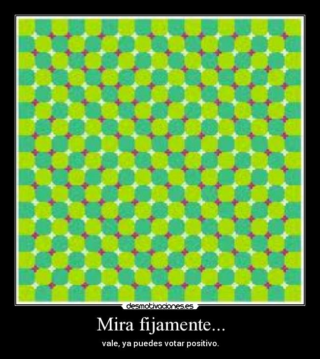 Mira fijamente... - vale, ya puedes votar positivo.