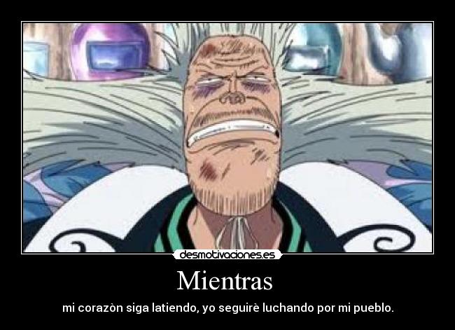 Mientras - mi corazòn siga latiendo, yo seguirè luchando por mi pueblo.