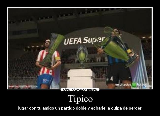 Tipico - jugar con tu amigo un partido doble y echarle la culpa de perder