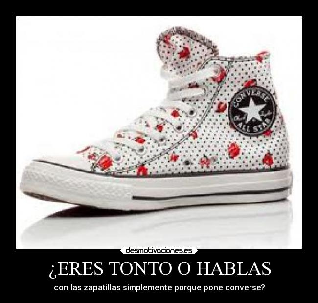 ¿ERES TONTO O HABLAS - con las zapatillas simplemente porque pone converse?